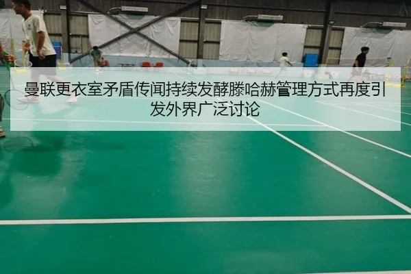 曼联更衣室矛盾传闻持续发酵滕哈赫管理方式再度引发外界广泛讨论