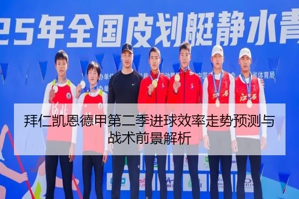拜仁凯恩德甲第二季进球效率走势预测与战术前景解析 - kaiyun